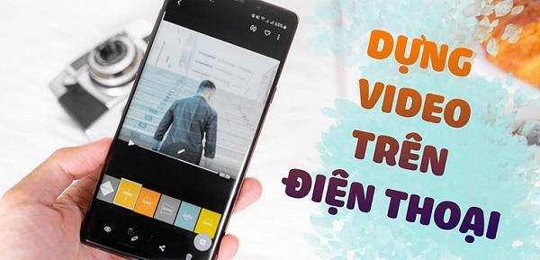 Dựng video trên điện thoại sẽ tiện lợi hơn