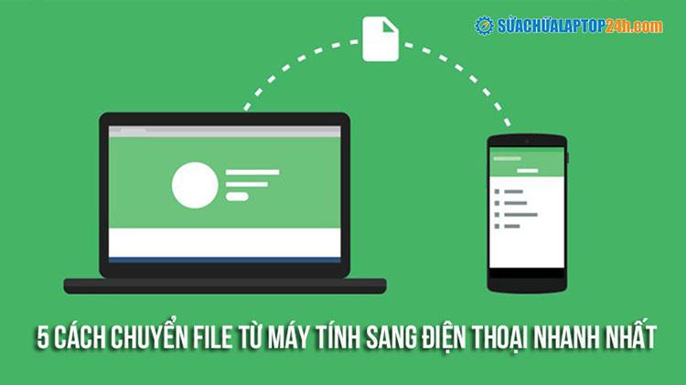 5 cách chuyển file từ máy tính sang điện thoại nhanh nhất