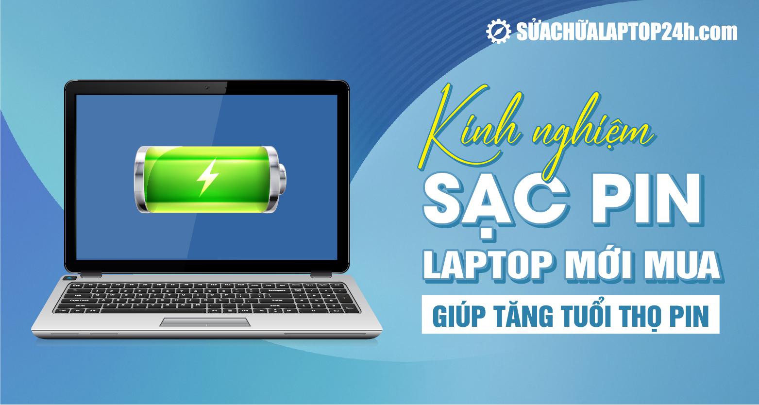 Kinh nghiệm sạc pin laptop mới mua giúp tăng tuổi thọ pin