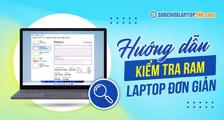 Hướng dẫn các cách kiểm tra dung lượng, tên hãng, thông số RAM laptop cơ bản