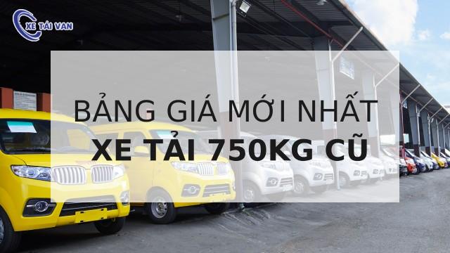 Tổng hợp bảng giá xe tải 750kg cũ mới nhất