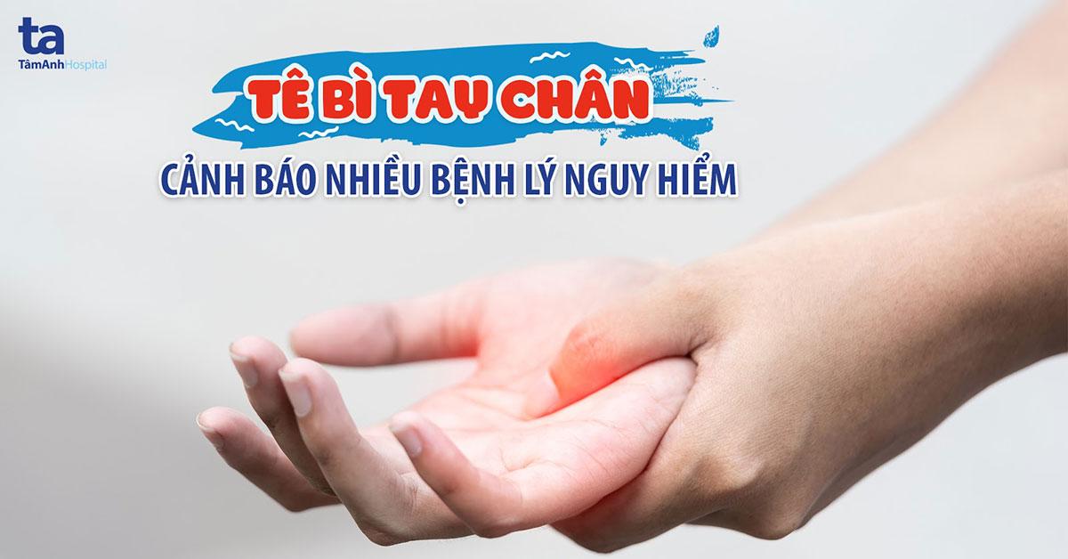 Tê bì chân tay: Nguyên nhân, triệu chứng, điều trị và phòng ngừa