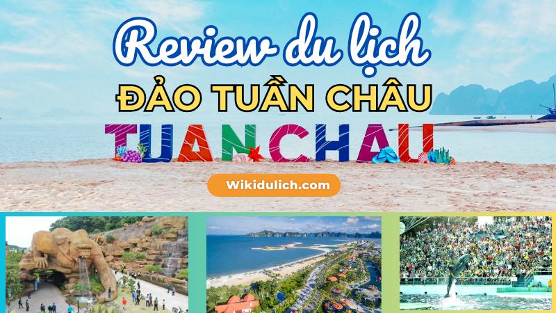 Review du lịch Tuần Châu 2025: hình ảnh, giá vé & khách sạn tốt