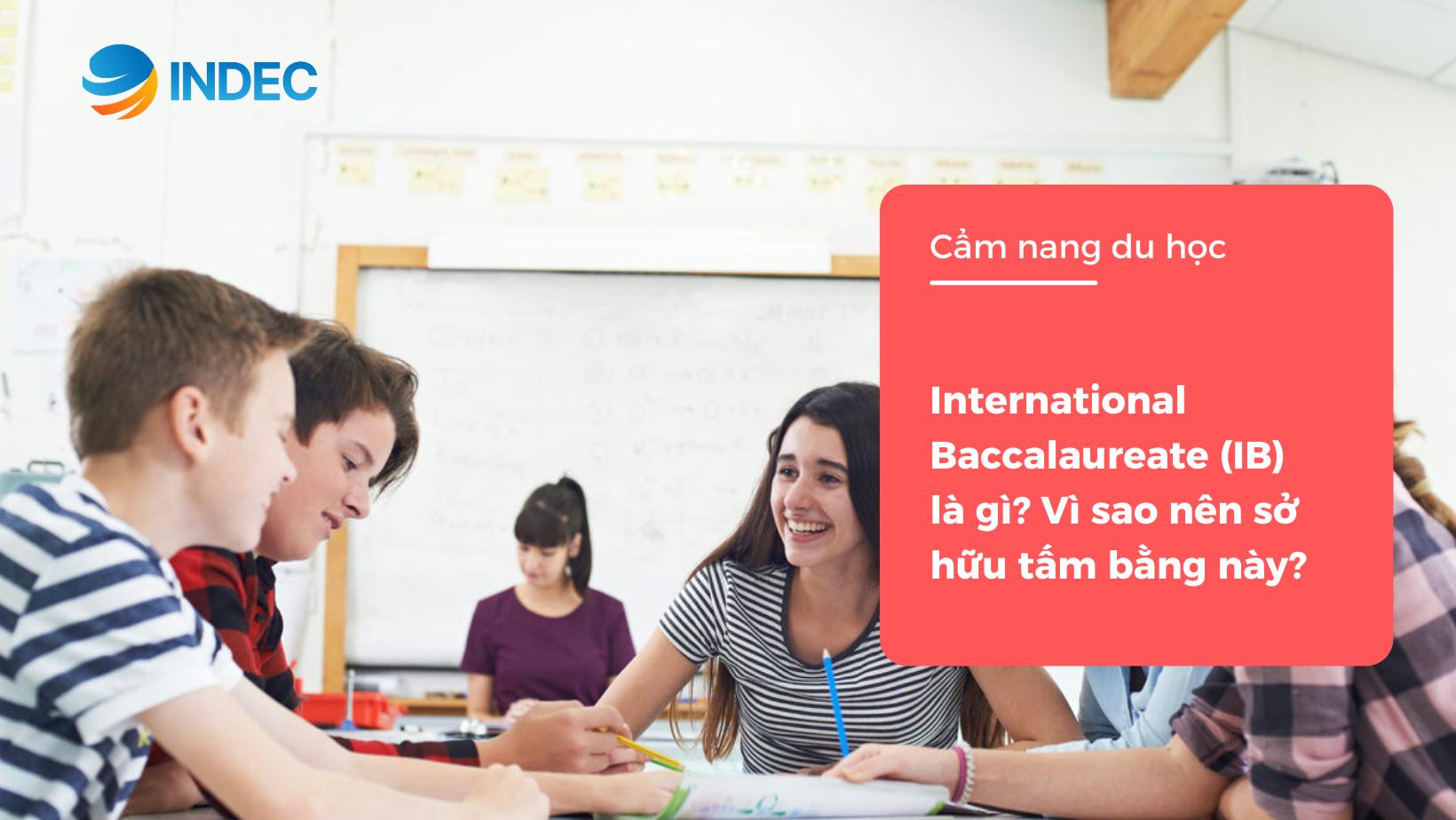 Bằng tú tài quốc tế – International Baccalaureate (IB) là gì? Vì sao bạn nên sở hữu tấm bằng này?
