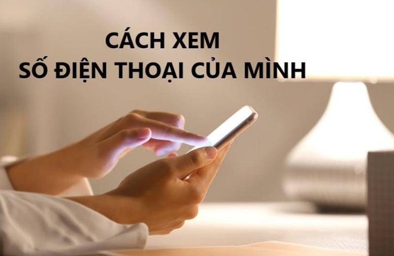 Cách xem số điện thoại của mình đơn giản chỉ với vài nút bấm