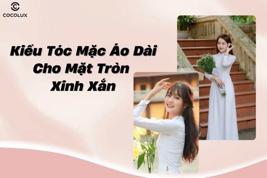Bí quyết chọn kiểu tóc mặc áo dài cho mặt tròn xinh xắn