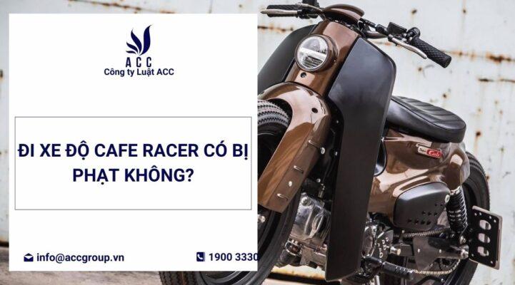 Đi xe độ cafe racer có bị phạt không​?