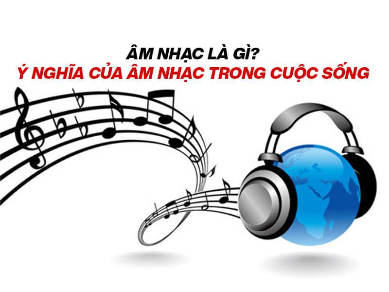 Âm nhạc là gì? Ý nghĩa của âm nhạc trong cuộc sống !!!