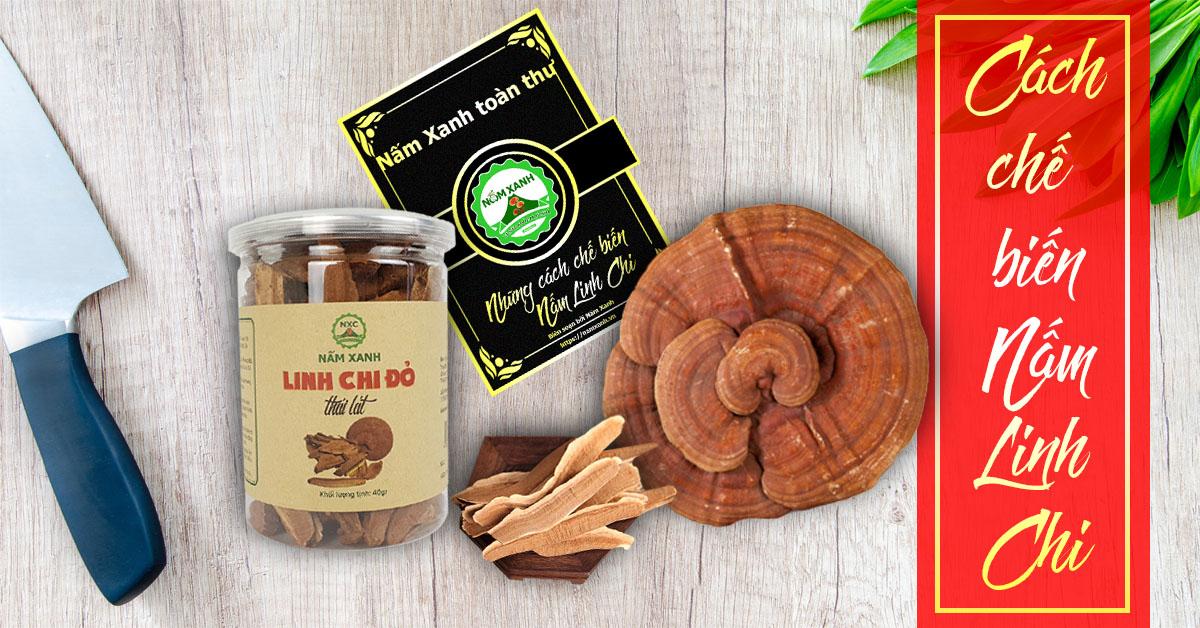 8 cách chế biến Nấm Linh Chi Đỏ siêu tiện lợi và hiệu quả