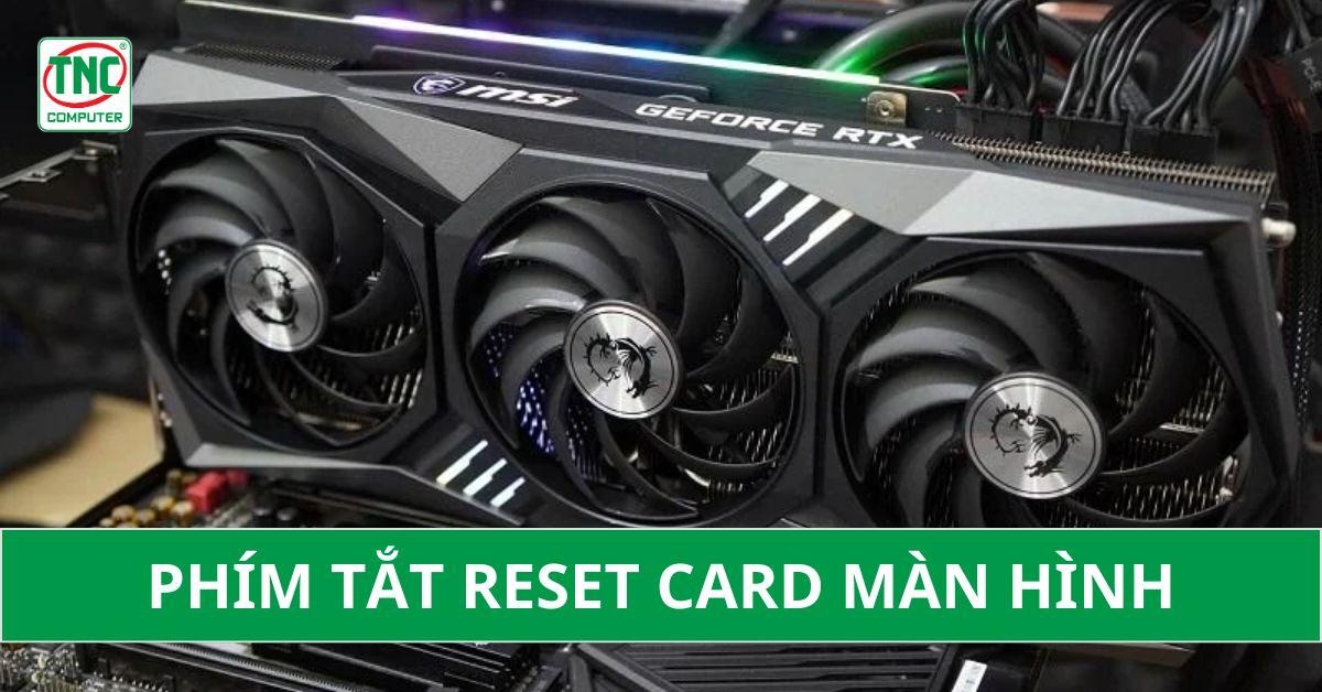 Bí quyết sử dụng phím tắt reset card màn hình vô cùng hiệu quả