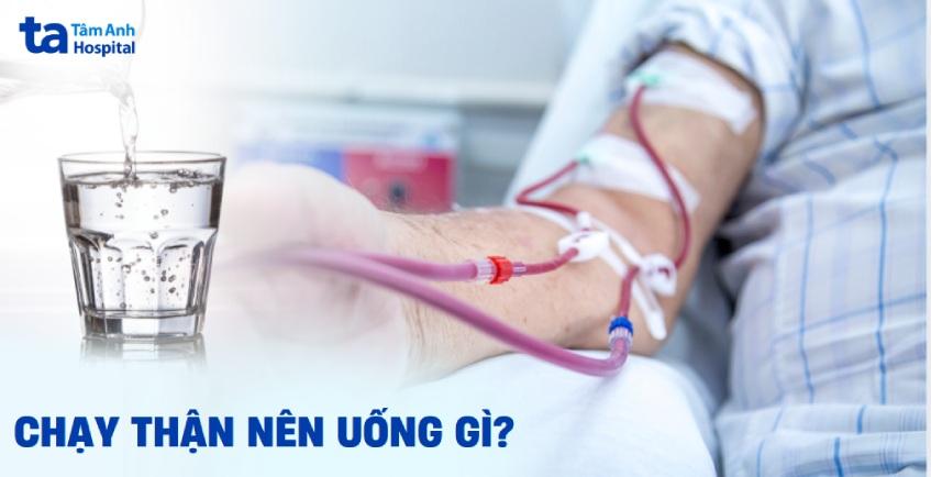 Chạy thận nên uống gì? Gợi ý 5 loại thức uống tốt cho người bệnh